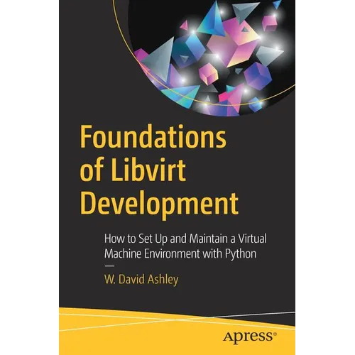 Foundations of Libvirt Development: How to Set Up and Maintain a Virtual Machine Environment with Python
