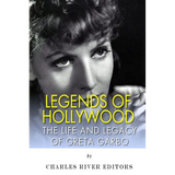 Legends of Hollywood: The Life and Legacy of Greta Garbo