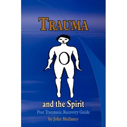 Trauma and the Spirit: Post Traumatic Stress Recovery Guide