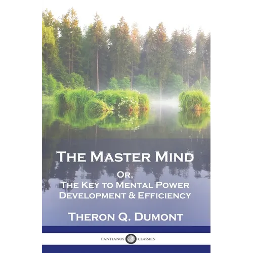The Master Mind: Or, The Key to Mental Power Development & Efficiency