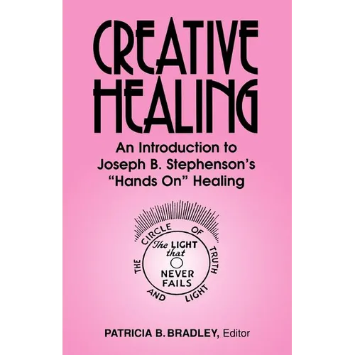Creative Healing: N Introduction to Joseph B. Stephenson's "Hands On" Healing