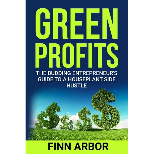 Green Profits: The Budding Entrepreneur's Guide to a Houseplant Side Hustle