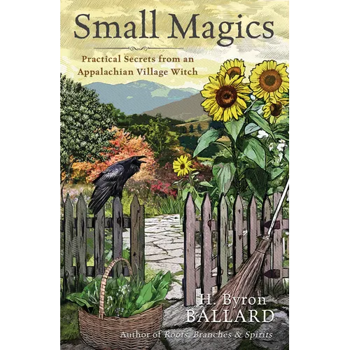 Small Magics: Practical Secrets from an Appalachian Village Witch