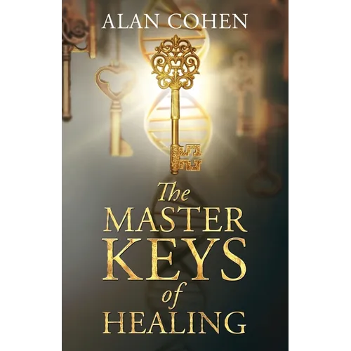 The Master Keys of Healing: Create dynamic well-being from the inside out