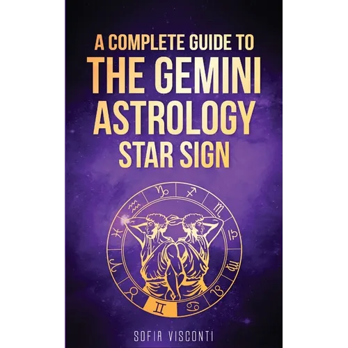 Gemini: A Complete Guide To The Gemini Astrology Star Sign (A Complete Guide To Astrology Book 3)