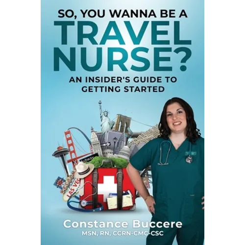 So, You Wanna Be A Travel Nurse?: An Insider's Guide to Getting Started