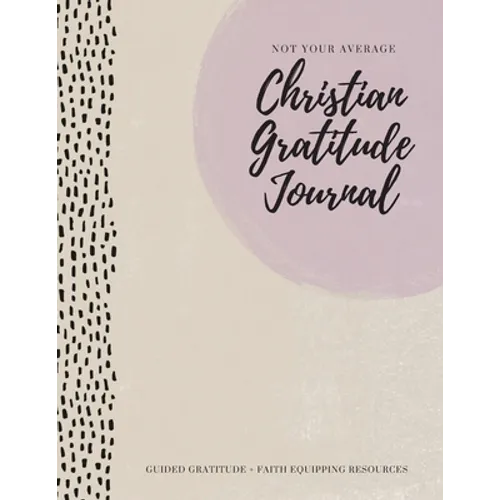 Not Your Average Christian Gratitude Journal: Guided Gratitude + Faith Equipping Resources (Daily Devotional, Gratitude and Prayer Journal for Women)