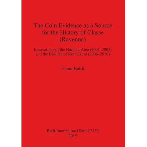 The Coin Evidence as a Source for the History of Classe (Ravenna): Excavations of the Harbour Area (2001-2005) and the Basilica of San Severo (2006-20