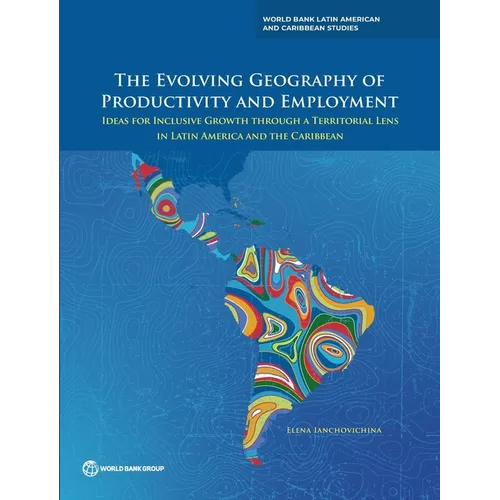 The Evolving Geography of Productivity and Employment: Ideas for Inclusive Growth Through a Territorial Lens in Latin America and the Caribbean
