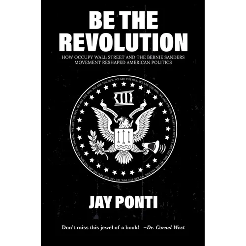Be The Revolution: How Occupy Wall Street and the Bernie Sanders Movement Reshaped American Politics