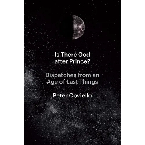 Is There God after Prince?: Dispatches from an Age of Last Things