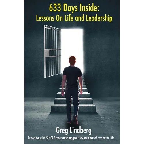 633 Days Inside: Lessons On Life and Leadership by Greg Lindberg