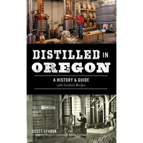 Distilled in Oregon: A History & Guide with Cocktail Recipes