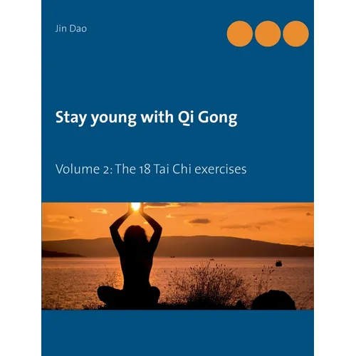 Stay young with Qi Gong: Volume 2: The 18 Tai Chi exercises