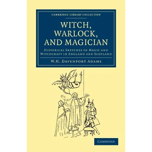 Witch, Warlock, and Magician: Historical Sketches of Magic and Witchcraft in England and Scotland