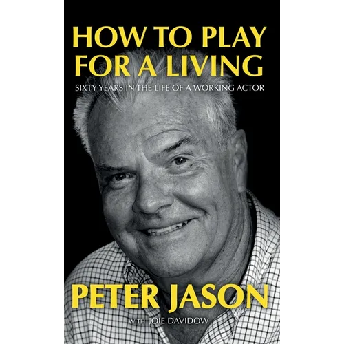 How to Play for a Living - Sixty Years in the Life of a Working Actor
