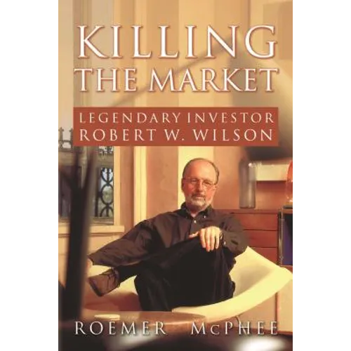 Killing the Market: Legendary Investor Robert W. Wilson
