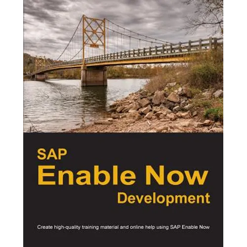 SAP Enable Now Development: Create high-quality training material and online help using SAP Enable Now