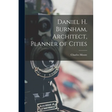 Daniel H. Burnham, Architect, Planner of Cities - Paperback