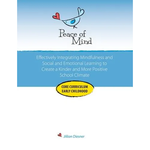 Peace of Mind Core Curriculum for Early Childhood: Effectively Integrating Mindfulness and Social Emotional Learning for a Kinder and More Positive Sc