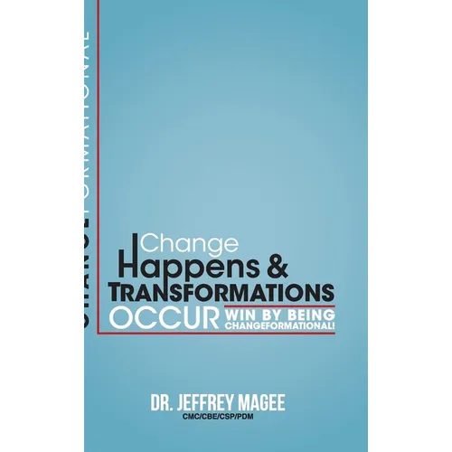 Changeformational: Change Happens & Transformations Occur: Win by Being Changeformational!