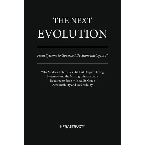 The Next Evolution: From Systems to Governed Decision-Intelligence(TM)