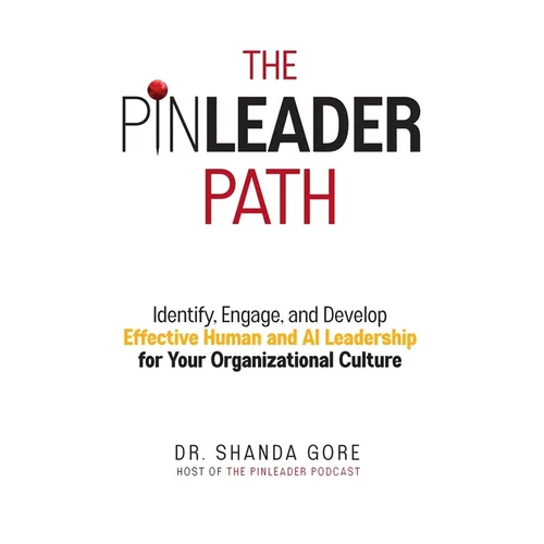 The PinLeader Path: Identify, Engage, and Develop Effective Human and AI Leadership for Your Organizational Culture