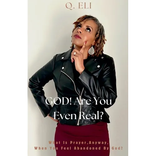 GOD! Are You Even Real? What Is Prayer, Anyway, When You Feel Abandoned By God?