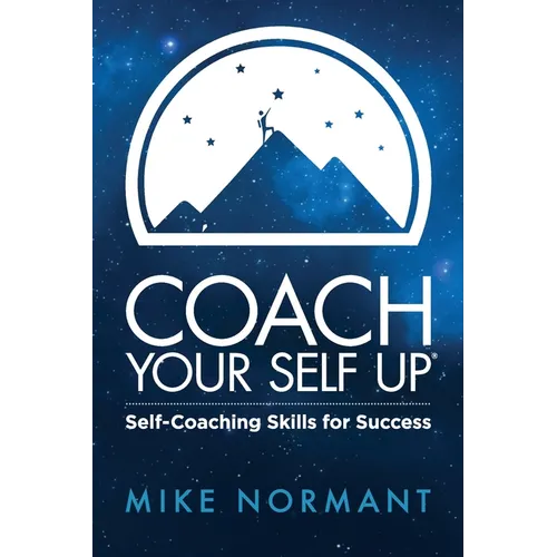 Coach Your Self Up: Self-Coaching Skills for Success