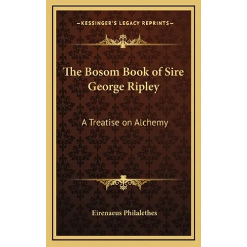 The Bosom Book of Sire George Ripley: A Treatise on Alchemy