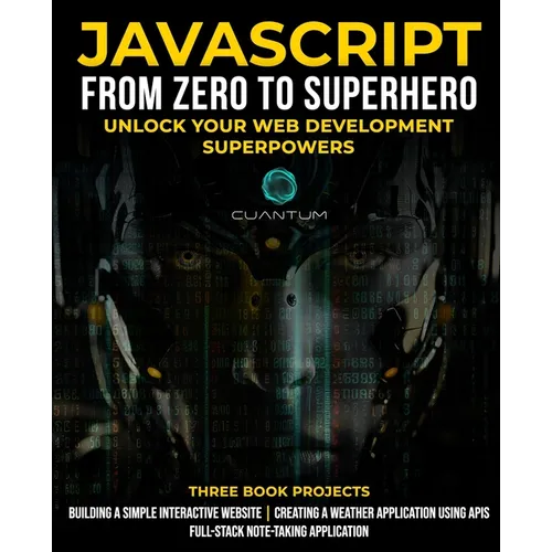 JavaScript from Zero to Superhero: Unlock your Web Development Superpowers: Learn Web Development and JavaScript from Scratch for Beginners