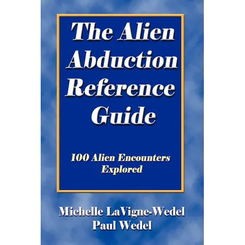 The Alien Abduction Reference Guide: 100 Alien Encounters Explored