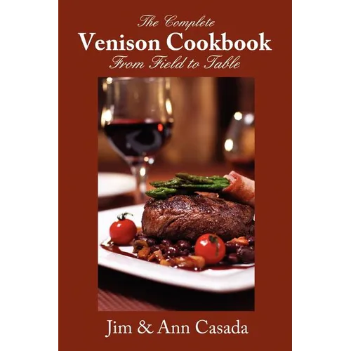 The Complete Venison Cookbook - From Field to Table