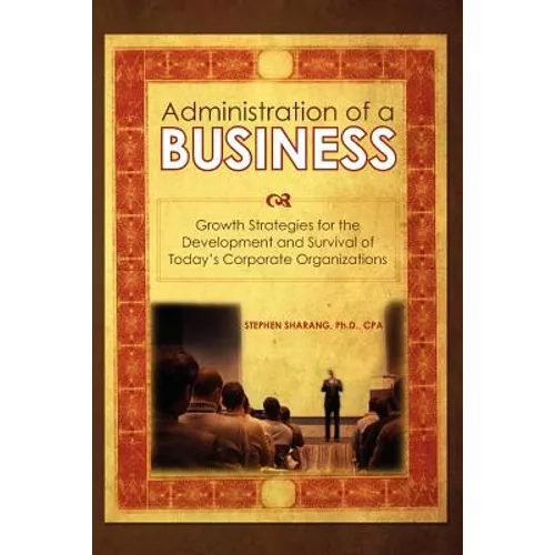 The Administration of a Business: Growth Strategies for the Development and Survival of Today's Corporate Organizations
