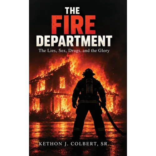The Fire Department: The Lies, Sex, Drugs, And The Glory