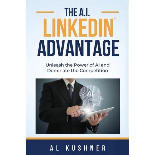 The A.I. Linkedin Advantage: Unleash the Power of AI and Dominate the Competition