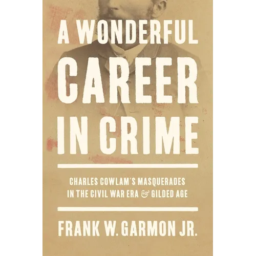 A Wonderful Career in Crime: Charles Cowlam's Masquerades in the Civil War Era and Gilded Age