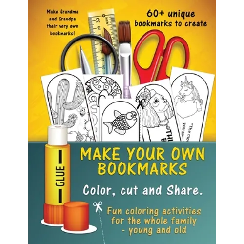 Make Your Own Unique Bookmarks: Hours of creative fun for the whole family - 60+ bookmarks.