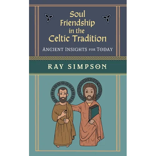 Soul Friendship in the Celtic Tradition: Ancient Insights for Today