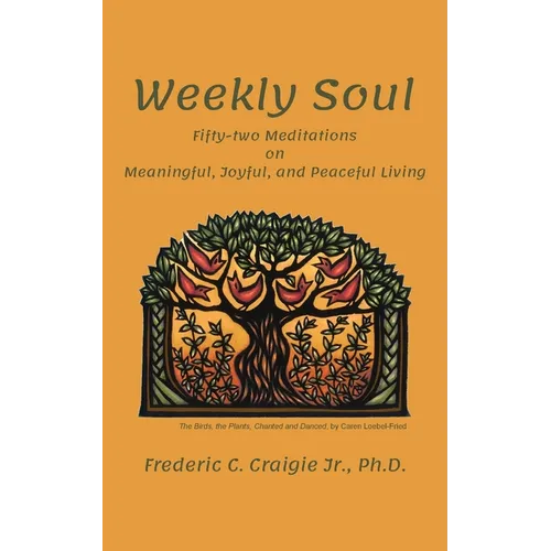Weekly Soul: Fifty-two Meditations on Meaningful, Joyful, and Peaceful Living