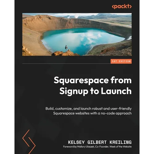 Squarespace from Signup to Launch: Build, customize, and launch robust and user-friendly Squarespace websites with a no-code approach