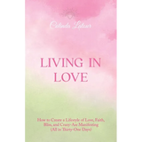 Living in Love: How to Create a Lifestyle of Love, Faith, Bliss, and Crazy-Ass Manifesting (All in Thirty-One Days)