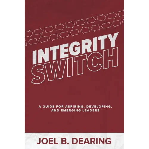 Integrity Switch: A Guide for Aspiring, Developing, and Emerging Leader