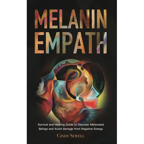 The Melanin Empath: Survival and Healing Guide to Discover Melanated Beings and Avoid damage from Negative Energy