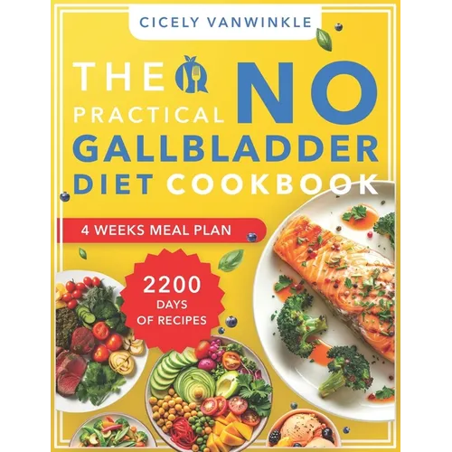 The Practical No Gallbladder Diet Cookbook: 2200 Days of Mouthwatering Dishes Tailored for Gentle Digestion, Making Every Meal an Enjoyable Experience