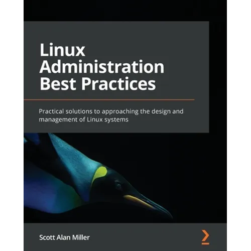 Linux Administration Best Practices: Practical solutions to approaching the design and management of Linux systems