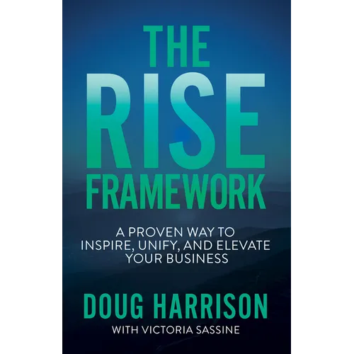 The Rise Framework: A Proven Way to Inspire, Unify, and Elevate Your Business