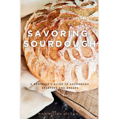 Savoring Sourdough: A Beginner's Guide to Sourdough Starters and Breads