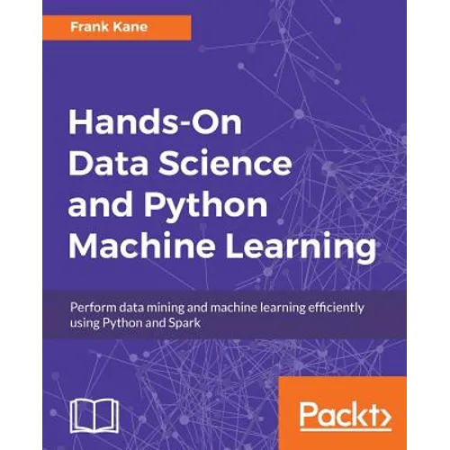 Hands-On Data Science and Python Machine Learning: Perform data mining and machine learning efficiently using Python and Spark
