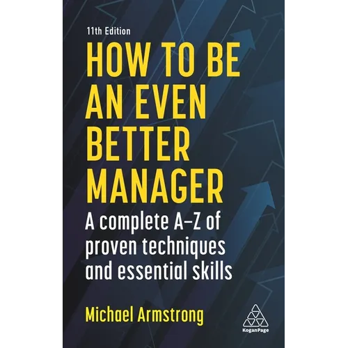 How to Be an Even Better Manager: A Complete A-Z of Proven Techniques and Essential Skills